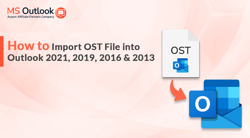 How to Import OST Files into Outlook 2021, 2019, 2016 & 2013