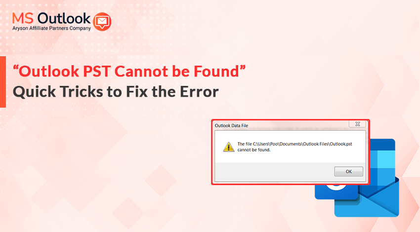 “Outlook PST Cannot be Found” Quick Tricks to Fix the Error