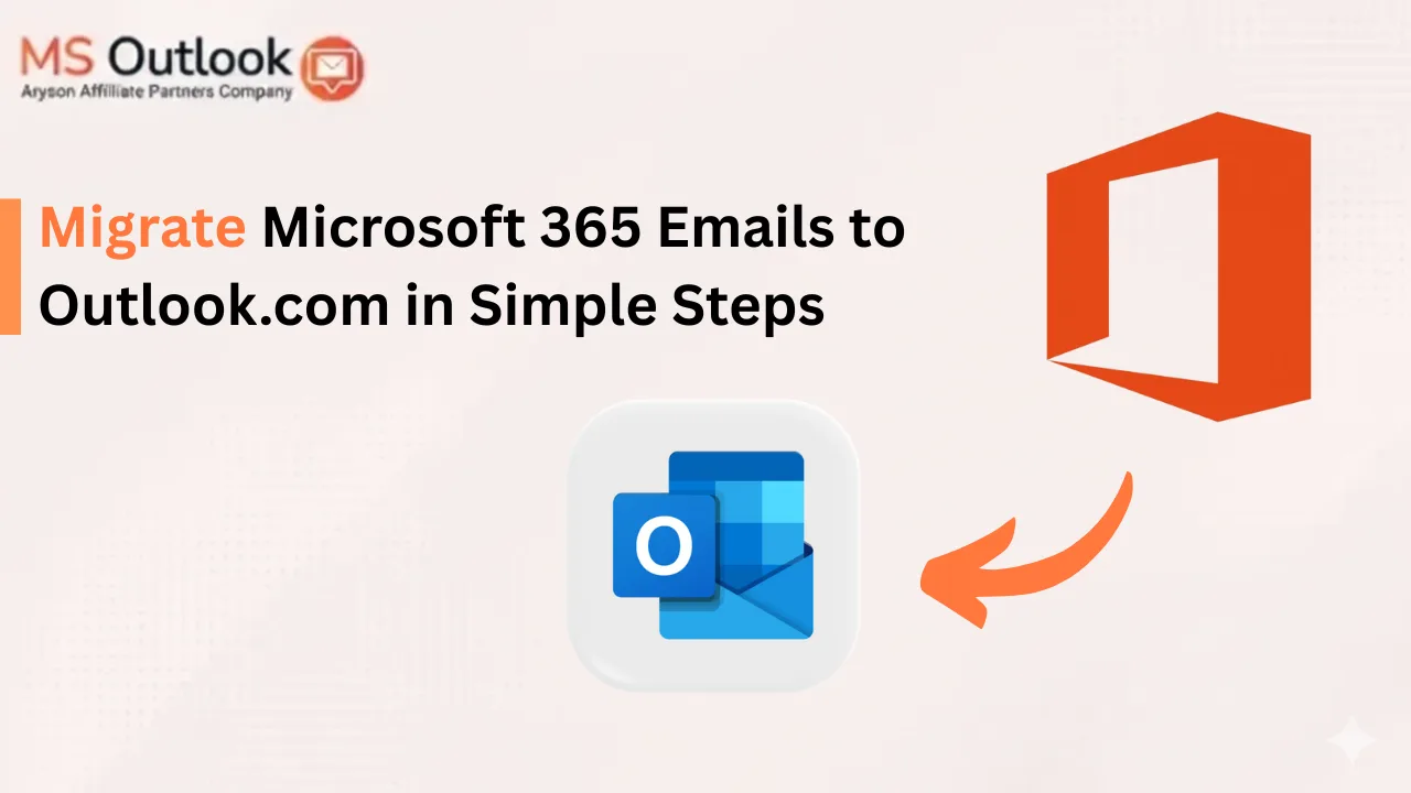 Migrate Microsoft 365 Emails to Outlook.com in Simple Steps